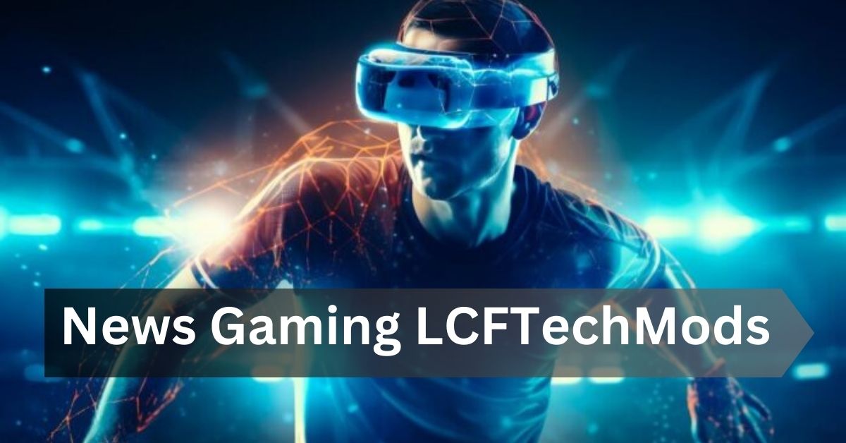 News Gaming LCFTechMods